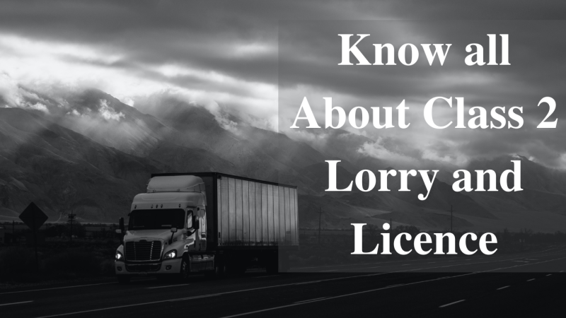 Know All About Class 2 Lorry And Licence