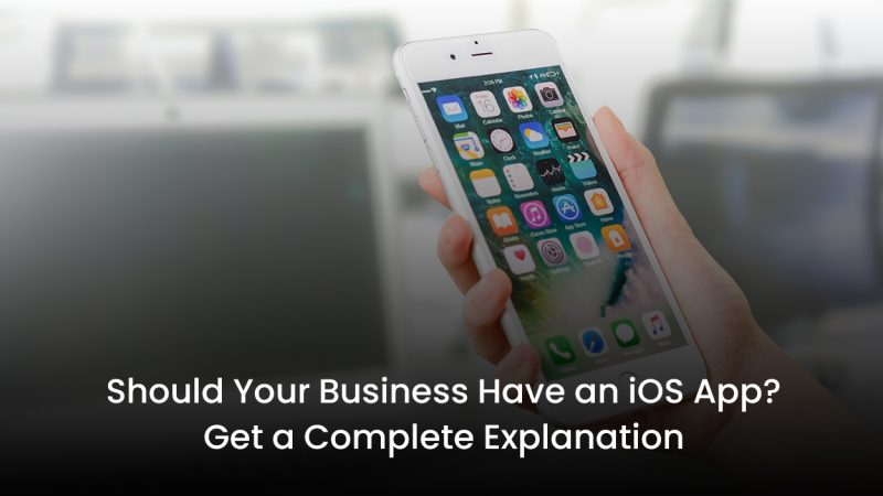 Should Your Business Have an iOS App? Get a Complete Explanation