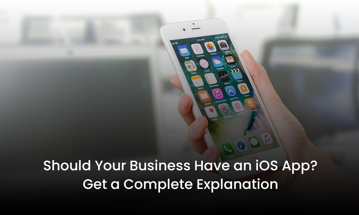 Should Your Business Have an iOS App? Get a Complete Explanation